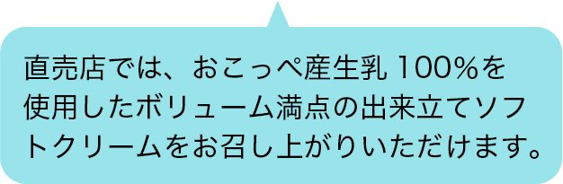 直売店では、おこっぺ産生乳100％を使用したボリューム満点の出来立てソフトクリームをお召し上がりいただけます。